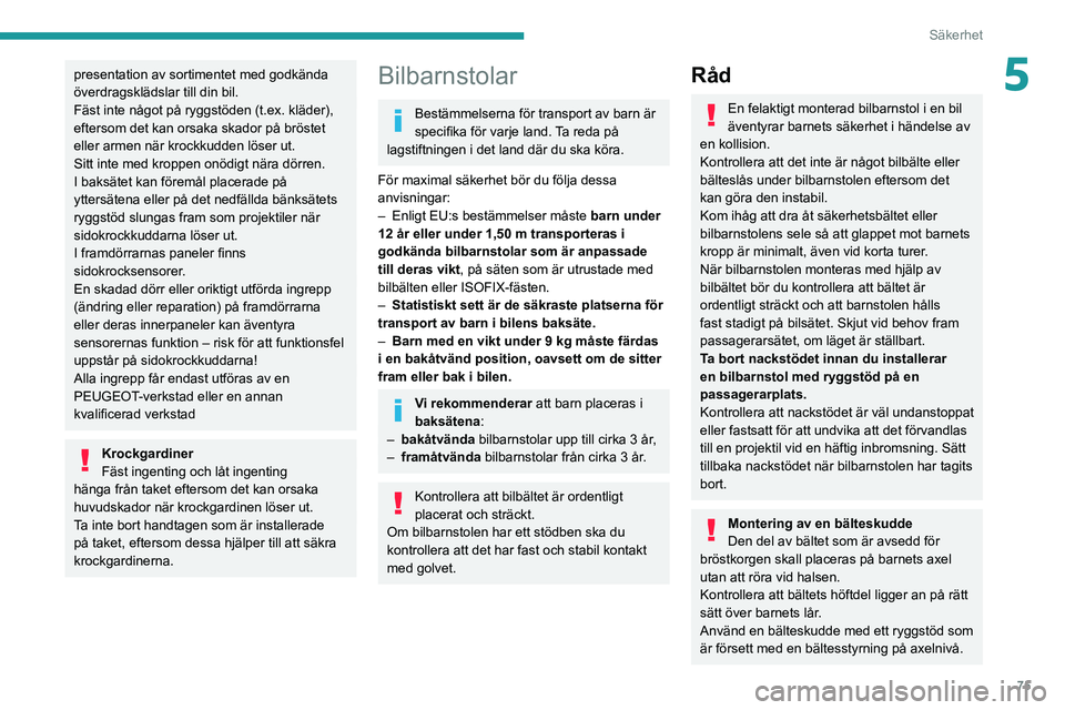 PEUGEOT 2008 2021 Bruksanvisningar (in Swedish) 75
Säkerhet
5presentation av sortimentet med godkända
överdragsklädslar till din bil.
Fäst inte något på ryggstöden (t.ex. kläder),
eftersom det kan orsaka skador på bröstet
eller armen PEUGEOT 2008 2021 Bruksanvisningar (in Swedish) 75
Säkerhet
5presentation av sortimentet med godkända
överdragsklädslar till din bil.
Fäst inte något på ryggstöden (t.ex. kläder),
eftersom det kan orsaka skador på bröstet
eller armen