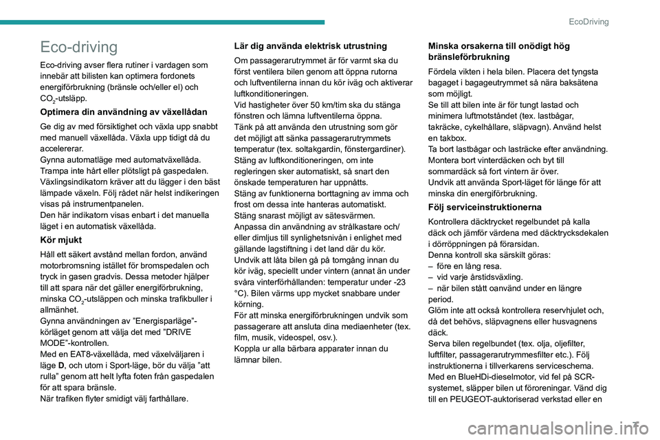 PEUGEOT 2008 2021  Bruksanvisningar (in Swedish) 7
EcoDriving
Eco-driving
Eco-driving avser flera rutiner i vardagen som 
innebär att bilisten kan optimera fordonets 
energiförbrukning (bränsle och/eller el) och 
CO
2-utsläpp.
Optimera din anvä