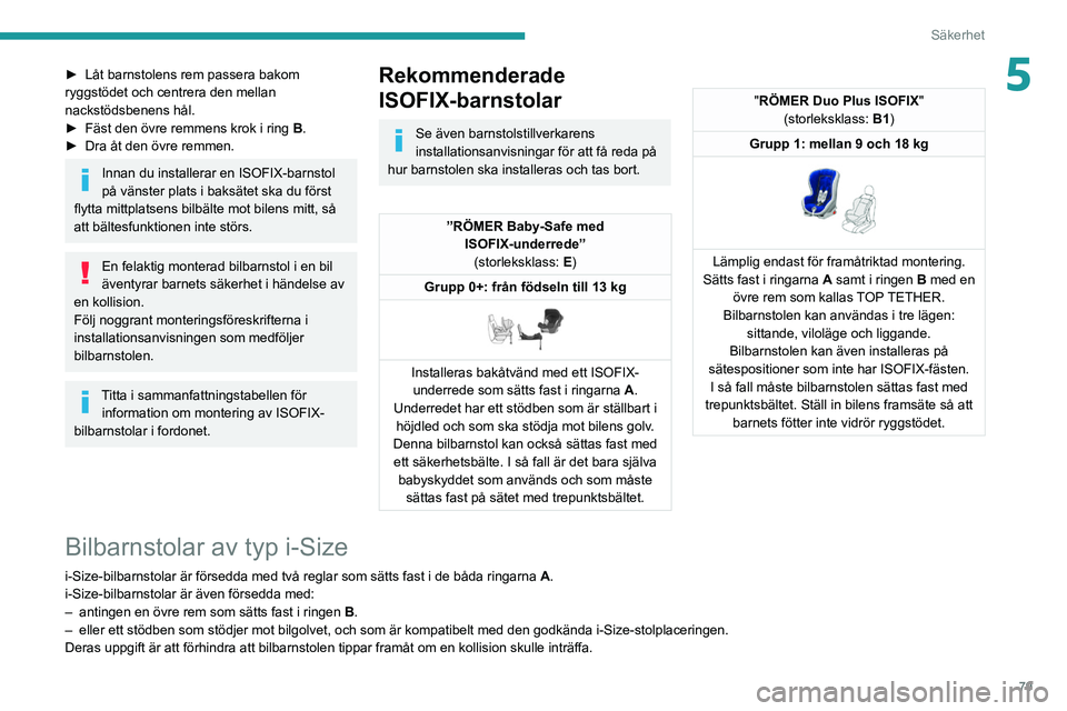 PEUGEOT 2008 2021 Bruksanvisningar (in Swedish) 79
Säkerhet
5► Låt barnstolens rem passera bakom
ryggstödet och centrera den mellan
nackstödsbenens hål.
►
Fäst den övre remmens krok i ring
B
.
►
Dra åt den övre remmen.
Inna PEUGEOT 2008 2021 Bruksanvisningar (in Swedish) 79
Säkerhet
5► Låt barnstolens rem passera bakom
ryggstödet och centrera den mellan
nackstödsbenens hål.
►
Fäst den övre remmens krok i ring
B
.
►
Dra åt den övre remmen.
Inna