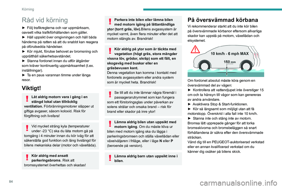 PEUGEOT 2008 2021 Bruksanvisningar (in Swedish) 84
Körning
Råd vid körning
► Följ trafikreglerna och var uppmärksam,
oavsett vilka trafikförhållanden som gäller .
►
Håll uppsikt över omgivningen och håll båda
händerna på ratte PEUGEOT 2008 2021 Bruksanvisningar (in Swedish) 84
Körning
Råd vid körning
► Följ trafikreglerna och var uppmärksam,
oavsett vilka trafikförhållanden som gäller .
►
Håll uppsikt över omgivningen och håll båda
händerna på ratte