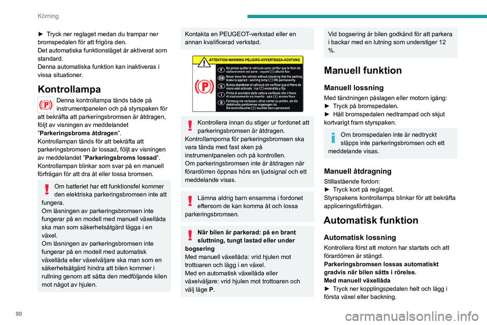PEUGEOT 2008 2021 Bruksanvisningar (in Swedish) 90
Körning
► Tryck ner reglaget medan du trampar ner
bromspedalen för att frigöra den.
Det automatiska funktionsläget är aktiverat som
standard.
Denna automatiska funktion kan inaktiveras i
PEUGEOT 2008 2021 Bruksanvisningar (in Swedish) 90
Körning
► Tryck ner reglaget medan du trampar ner
bromspedalen för att frigöra den.
Det automatiska funktionsläget är aktiverat som
standard.
Denna automatiska funktion kan inaktiveras i