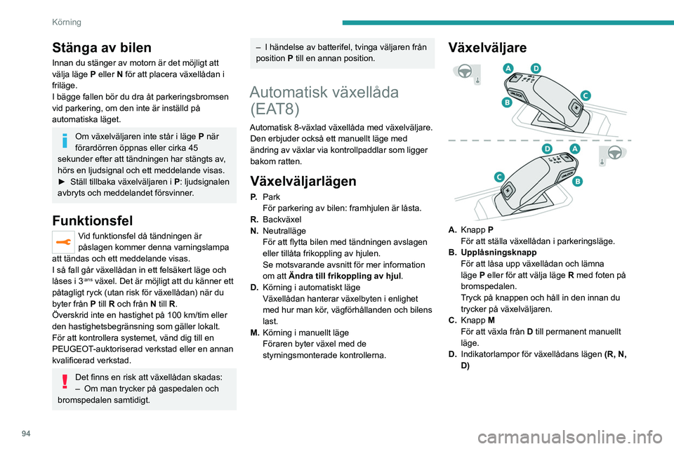 PEUGEOT 2008 2021  Bruksanvisningar (in Swedish) 94
Körning
Stänga av bilen
Innan du stänger av motorn är det möjligt att 
välja läge P eller N för att placera växellådan i 
friläge.
I bägge fallen bör du dra åt parkeringsbromsen 
vid 