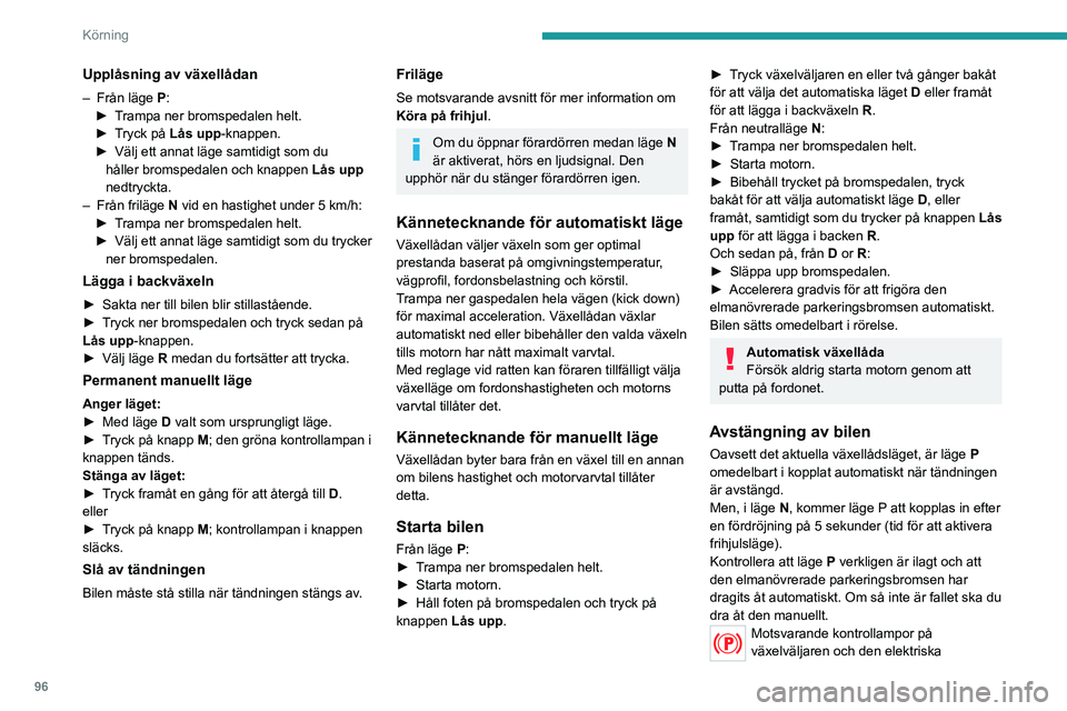 PEUGEOT 2008 2021  Bruksanvisningar (in Swedish) 96
Körning
Upplåsning av växellådan
– Från läge P:
►  T rampa ner bromspedalen helt.
►
 
T
 ryck på Lås upp -knappen.
►
 
Välj ett annat läge samtidigt som du 
håller bromspedalen o