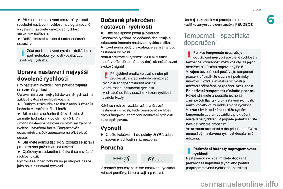 PEUGEOT 2008 2021 Návod na použití (in Czech) 11 3
Jízda
6► Při vhodném nastavení omezení rychlosti
(poslední nastavení rychlosti naprogramované
v
systému) zapnete omezovač rychlosti
stisknutím tlačítka 4.
►
Další stiskn PEUGEOT 2008 2021 Návod na použití (in Czech) 11 3
Jízda
6► Při vhodném nastavení omezení rychlosti
(poslední nastavení rychlosti naprogramované
v
systému) zapnete omezovač rychlosti
stisknutím tlačítka 4.
►
Další stiskn