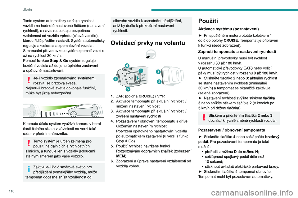 PEUGEOT 2008 2021 Návod na použití (in Czech) 11 6
Jízda
Tento systém automaticky udržuje rychlost
vozidla na hodnotě nastavené řidičem (nastavení
rychlosti), a navíc respektuje bezpečnou
vzdálenost od vozidla vpředu (cílové vozi PEUGEOT 2008 2021 Návod na použití (in Czech) 11 6
Jízda
Tento systém automaticky udržuje rychlost
vozidla na hodnotě nastavené řidičem (nastavení
rychlosti), a navíc respektuje bezpečnou
vzdálenost od vozidla vpředu (cílové vozi