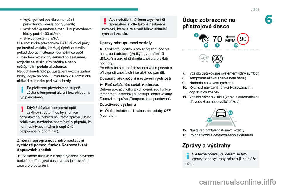 PEUGEOT 2008 2021 Návod na použití (in Czech) 11 7
Jízda
6• když rychlost vozidla s manuální
převodovkou klesla pod 30 km/h;
•
když otáčky motoru s
manuální převodovkou
klesly pod 1
100 ot./min;
•
aktivací systé PEUGEOT 2008 2021 Návod na použití (in Czech) 11 7
Jízda
6• když rychlost vozidla s manuální
převodovkou klesla pod 30 km/h;
•
když otáčky motoru s
manuální převodovkou
klesly pod 1
100 ot./min;
•
aktivací systé
