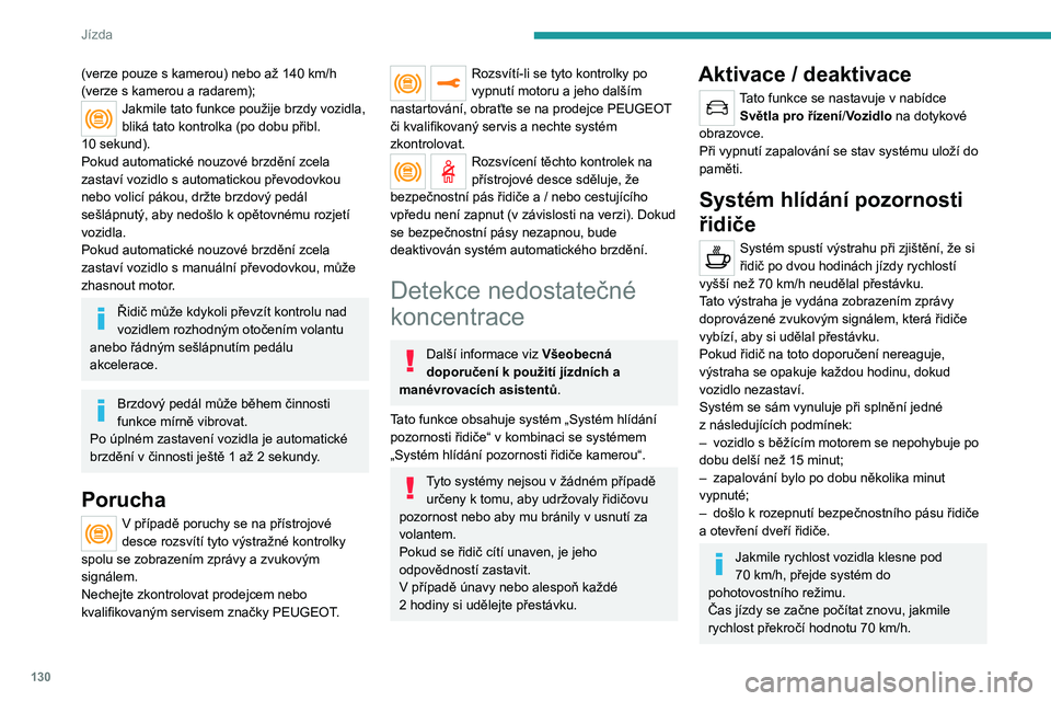 PEUGEOT 2008 2021 Návod na použití (in Czech) 130
Jízda
(verze pouze s kamerou) nebo až 140 km/h
(verze s kamerou a radarem);
Jakmile tato funkce použije brzdy vozidla,
bliká tato kontrolka (po dobu přibl.
10
sekund).
Pokud automatick PEUGEOT 2008 2021 Návod na použití (in Czech) 130
Jízda
(verze pouze s kamerou) nebo až 140 km/h
(verze s kamerou a radarem);
Jakmile tato funkce použije brzdy vozidla,
bliká tato kontrolka (po dobu přibl.
10
sekund).
Pokud automatick