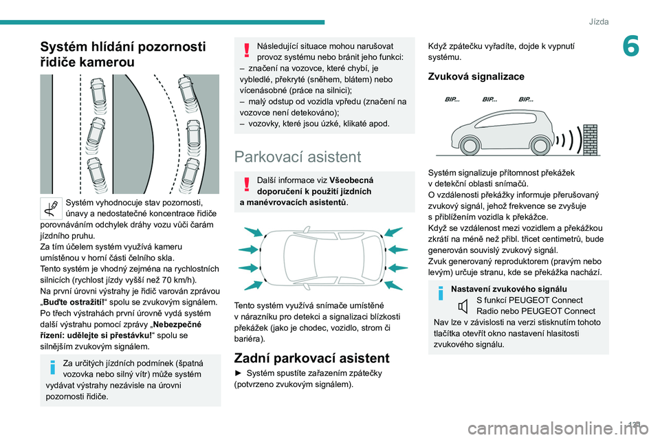 PEUGEOT 2008 2021 Návod na použití (in Czech) 131
Jízda
6Systém hlídání pozornosti
řidiče kamerou
Systém vyhodnocuje stav pozornosti,
únavy a nedostatečné koncentrace řidiče
porovnáváním odchylek dráhy vozu vůči čarám PEUGEOT 2008 2021 Návod na použití (in Czech) 131
Jízda
6Systém hlídání pozornosti
řidiče kamerou
Systém vyhodnocuje stav pozornosti,
únavy a nedostatečné koncentrace řidiče
porovnáváním odchylek dráhy vozu vůči čarám