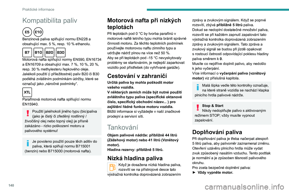 PEUGEOT 2008 2021 Návod na použití (in Czech) 140
Praktické informace
Kompatibilita paliv
Benzinová paliva splňující normu EN228 a
obsahující max. 5 %, resp. 10 % ethanolu.
Motorová nafta splňující normy EN590, EN16734
a EN16 PEUGEOT 2008 2021 Návod na použití (in Czech) 140
Praktické informace
Kompatibilita paliv
Benzinová paliva splňující normu EN228 a
obsahující max. 5 %, resp. 10 % ethanolu.
Motorová nafta splňující normy EN590, EN16734
a EN16