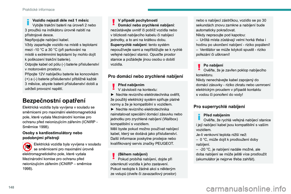 PEUGEOT 2008 2021 Návod na použití (in Czech) 148
Praktické informace
Po nabíjení
Ověřte, že je zavřen poklop nabíjecího
konektoru.
Připojení
► Před nabíjením ověřte, že je volicí páka
v režimu P – jinak není nabíjen PEUGEOT 2008 2021 Návod na použití (in Czech) 148
Praktické informace
Po nabíjení
Ověřte, že je zavřen poklop nabíjecího
konektoru.
Připojení
► Před nabíjením ověřte, že je volicí páka
v režimu P – jinak není nabíjen