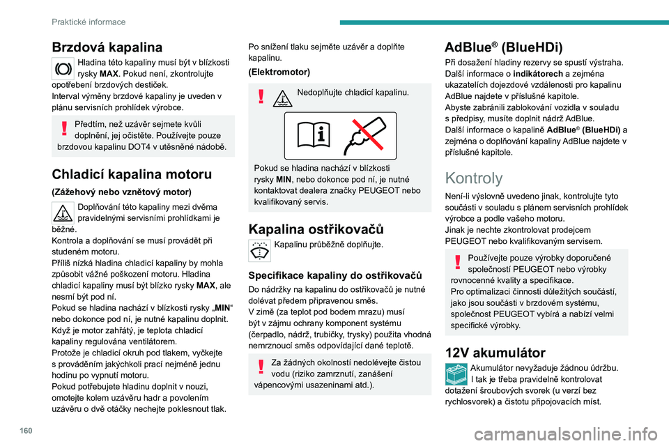 PEUGEOT 2008 2021  Návod na použití (in Czech) 160
Praktické informace
Více informací a opatření, která je třeba 
podniknout před zahájením úkonů na 
12V akumulátoru, naleznete v příslušné 
kapitole.
Verze vozidel vybavené systé