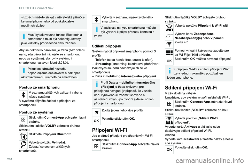 PEUGEOT 2008 2021 Návod na použití (in Czech) 216
PEUGEOT Connect Nav
službách můžete získat v uživatelské příručce
ke smartphonu nebo od poskytovatele
mobilních služeb.
Musí být aktivována funkce Bluetooth a
smartphone musí b PEUGEOT 2008 2021 Návod na použití (in Czech) 216
PEUGEOT Connect Nav
službách můžete získat v uživatelské příručce
ke smartphonu nebo od poskytovatele
mobilních služeb.
Musí být aktivována funkce Bluetooth a
smartphone musí b