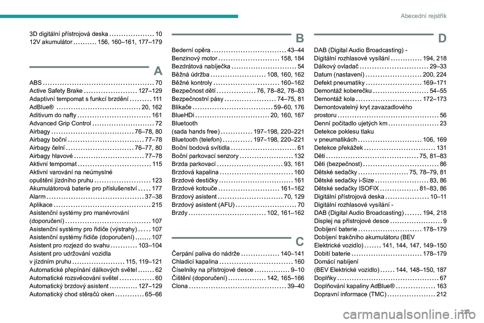 PEUGEOT 2008 2021  Návod na použití (in Czech) 231
Abecední rejstřík
3D digitální přístrojová deska     10
12V akumulátor     
156, 160–161, 177–179
 A
ABS     70
Active Safety Brake     
127–129
Adaptivní tempomat s funkcí brzdě