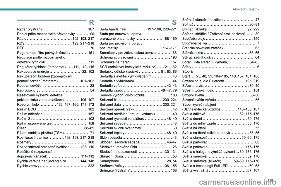 PEUGEOT 2008 2021  Návod na použití (in Czech) 235
Abecední rejstřík
R
Radar (výstrahy)    107
Řadicí páka mechanické převodovky     
96
Rádio
    
192–193, 217
RDS
    
193, 217–218
REF
    
70
Regenerace filtru pevných částic
  
