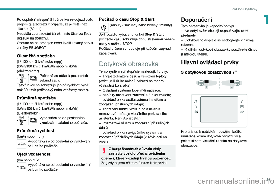 PEUGEOT 2008 2021 Návod na použití (in Czech) 25
Palubní systémy
1Po doplnění alespoň 5 litrů paliva se dojezd opět
přepočítá a zobrazí v případě, že je větší než
100
km (62 mil).
Neustálé zobrazování čárek míst PEUGEOT 2008 2021 Návod na použití (in Czech) 25
Palubní systémy
1Po doplnění alespoň 5 litrů paliva se dojezd opět
přepočítá a zobrazí v případě, že je větší než
100
km (62 mil).
Neustálé zobrazování čárek míst
