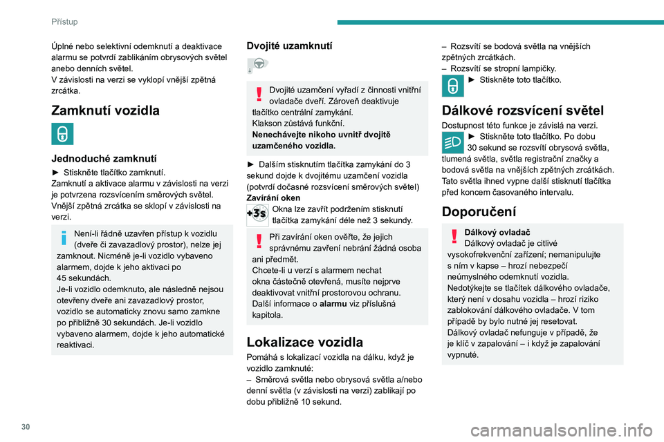 PEUGEOT 2008 2021 Návod na použití (in Czech) 30
Přístup
Ochrana proti odcizení
Elektronický imobilizér vozidla
neupravujte, protože by mohlo docházet
k poruchám.
U vozidel se zapalováním na klíč
nezapomeňte klíč vytáhnout a po PEUGEOT 2008 2021 Návod na použití (in Czech) 30
Přístup
Ochrana proti odcizení
Elektronický imobilizér vozidla
neupravujte, protože by mohlo docházet
k poruchám.
U vozidel se zapalováním na klíč
nezapomeňte klíč vytáhnout a po