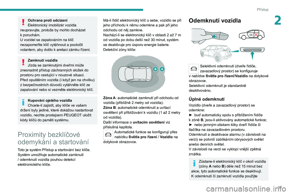 PEUGEOT 2008 2021 Návod na použití (in Czech) 31
Přístup
2Ochrana proti odcizení
Elektronický imobilizér vozidla
neupravujte, protože by mohlo docházet
k
poruchám.
U vozidel se zapalováním na klíč
nezapomeňte klíč vytáhnout a PEUGEOT 2008 2021 Návod na použití (in Czech) 31
Přístup
2Ochrana proti odcizení
Elektronický imobilizér vozidla
neupravujte, protože by mohlo docházet
k
poruchám.
U vozidel se zapalováním na klíč
nezapomeňte klíč vytáhnout a