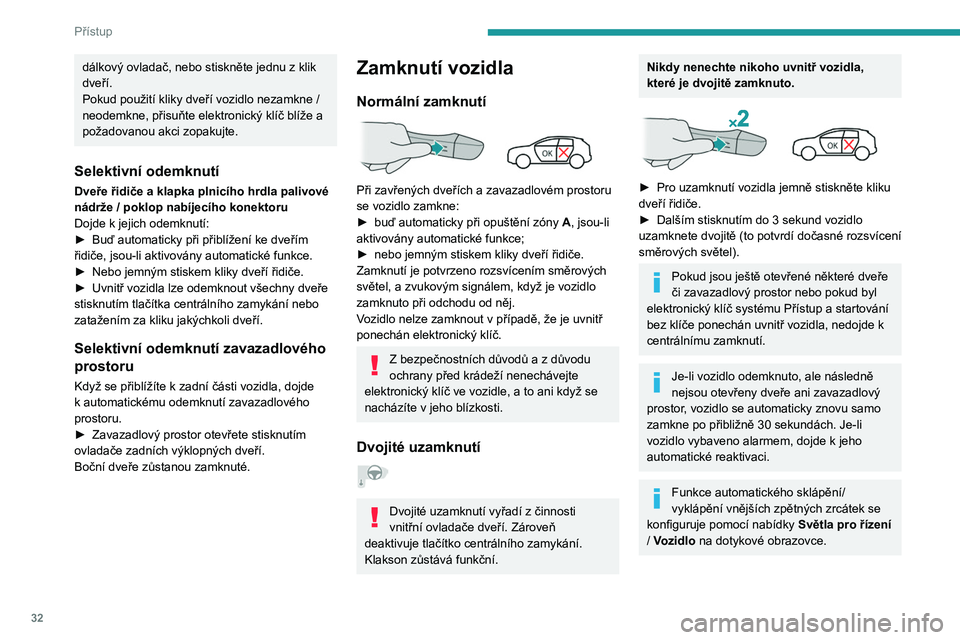 PEUGEOT 2008 2021 Návod na použití (in Czech) 32
Přístup
Jako bezpečnostní opatření nikdy
neopouštějte vozidlo ani na krátkou
dobu, aniž byste si sebou vzali elektronický
klíč systému Přístup a startování bez klíče.
Je-li t PEUGEOT 2008 2021 Návod na použití (in Czech) 32
Přístup
Jako bezpečnostní opatření nikdy
neopouštějte vozidlo ani na krátkou
dobu, aniž byste si sebou vzali elektronický
klíč systému Přístup a startování bez klíče.
Je-li t