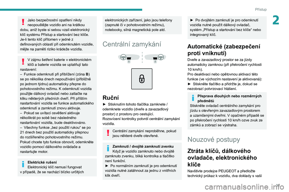 PEUGEOT 2008 2021 Návod na použití (in Czech) 33
Přístup
2Jako bezpečnostní opatření nikdy
neopouštějte vozidlo ani na krátkou
dobu, aniž byste si sebou vzali elektronický
klíč systému Přístup a startování bez klíče.
Je-li PEUGEOT 2008 2021 Návod na použití (in Czech) 33
Přístup
2Jako bezpečnostní opatření nikdy
neopouštějte vozidlo ani na krátkou
dobu, aniž byste si sebou vzali elektronický
klíč systému Přístup a startování bez klíče.
Je-li