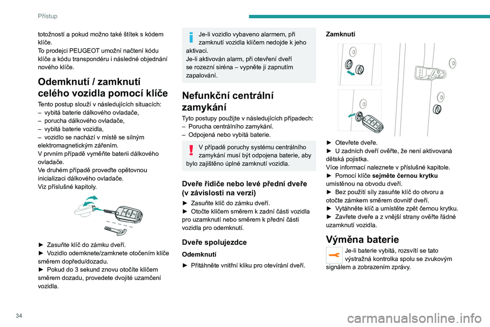 PEUGEOT 2008 2021 Návod na použití (in Czech) 34
Přístup
totožností a pokud možno také štítek s kódem
klíče.
T
o prodejci PEUGEOT umožní načtení kódu
klíče a kódu transpondéru i následné objednání
nového klíče.
Odemk PEUGEOT 2008 2021 Návod na použití (in Czech) 34
Přístup
totožností a pokud možno také štítek s kódem
klíče.
T
o prodejci PEUGEOT umožní načtení kódu
klíče a kódu transpondéru i následné objednání
nového klíče.
Odemk