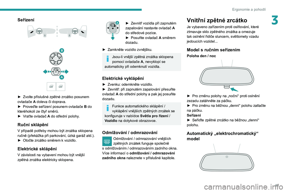 PEUGEOT 2008 2021 Návod na použití (in Czech) 45
Ergonomie a pohodlí
3Seřízení
► Zvolte příslušné zpětné zrcátko posunem
ovladače A
doleva či doprava.
►
Proveďte seřízení posunem ovladače B
do
kteréhokoli ze PEUGEOT 2008 2021 Návod na použití (in Czech) 45
Ergonomie a pohodlí
3Seřízení
► Zvolte příslušné zpětné zrcátko posunem
ovladače A
doleva či doprava.
►
Proveďte seřízení posunem ovladače B
do
kteréhokoli ze