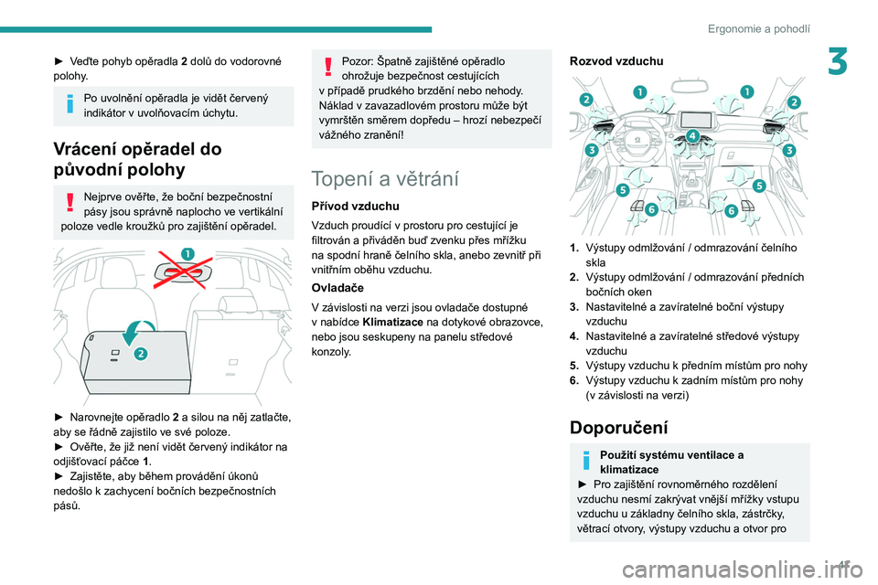 PEUGEOT 2008 2021 Návod na použití (in Czech) 47
Ergonomie a pohodlí
3► Veďte pohyb opěradla 2 dolů do vodorovné
polohy.
Po uvolnění opěradla je vidět červený
indikátor v uvolňovacím úchytu.
Vrácení opěradel do
původní PEUGEOT 2008 2021 Návod na použití (in Czech) 47
Ergonomie a pohodlí
3► Veďte pohyb opěradla 2 dolů do vodorovné
polohy.
Po uvolnění opěradla je vidět červený
indikátor v uvolňovacím úchytu.
Vrácení opěradel do
původní