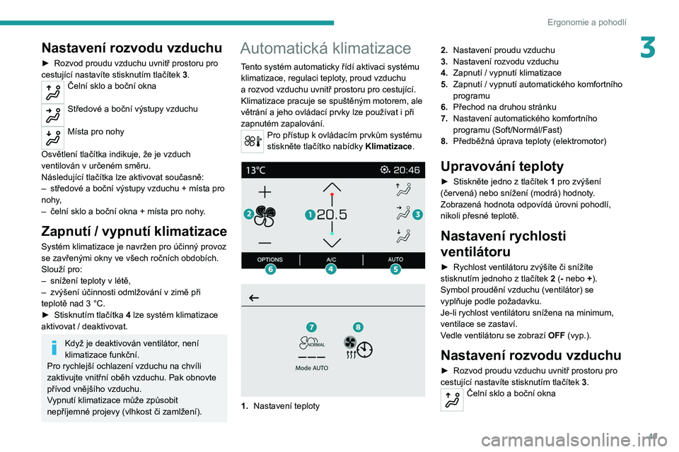 PEUGEOT 2008 2021 Návod na použití (in Czech) 49
Ergonomie a pohodlí
3Nastavení rozvodu vzduchu
► Rozvod proudu vzduchu uvnitř prostoru pro
cestující nastavíte stisknutím tlačítek 3
.
Čelní sklo a boční okna
Středové a boční PEUGEOT 2008 2021 Návod na použití (in Czech) 49
Ergonomie a pohodlí
3Nastavení rozvodu vzduchu
► Rozvod proudu vzduchu uvnitř prostoru pro
cestující nastavíte stisknutím tlačítek 3
.
Čelní sklo a boční okna
Středové a boční