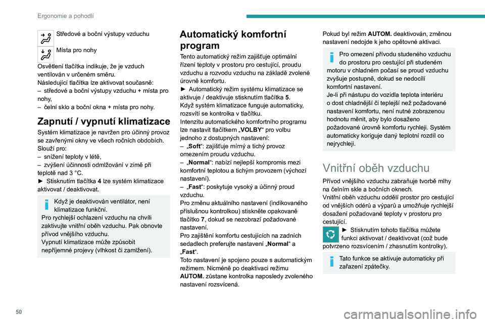 PEUGEOT 2008 2021 Návod na použití (in Czech) 50
Ergonomie a pohodlí
Maximální výkon
klimatizace
Tato funkce automaticky upraví nastavení teploty
na nejnižší možnou hodnotu, rozdělení proudu
vzduchu na střední a boční větrací PEUGEOT 2008 2021 Návod na použití (in Czech) 50
Ergonomie a pohodlí
Maximální výkon
klimatizace
Tato funkce automaticky upraví nastavení teploty
na nejnižší možnou hodnotu, rozdělení proudu
vzduchu na střední a boční větrací