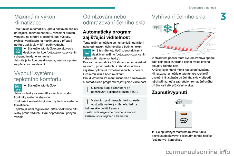 PEUGEOT 2008 2021 Návod na použití (in Czech) 51
Ergonomie a pohodlí
3Maximální výkon
klimatizace
Tato funkce automaticky upraví nastavení teploty
na nejnižší možnou hodnotu, rozdělení proudu
vzduchu na střední a boční větrac PEUGEOT 2008 2021 Návod na použití (in Czech) 51
Ergonomie a pohodlí
3Maximální výkon
klimatizace
Tato funkce automaticky upraví nastavení teploty
na nejnižší možnou hodnotu, rozdělení proudu
vzduchu na střední a boční větrac