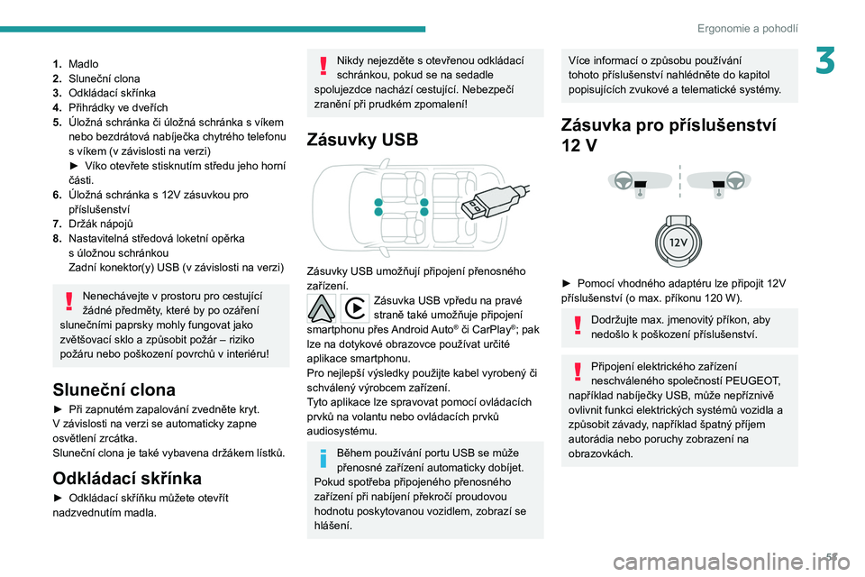 PEUGEOT 2008 2021 Návod na použití (in Czech) 53
Ergonomie a pohodlí
31.Madlo
2. Sluneční clona
3. Odkládací skřínka
4. Přihrádky ve dveřích
5. Úložná schránka či úložná schránka s
víkem
nebo bezdrátová nabíječka chytr PEUGEOT 2008 2021 Návod na použití (in Czech) 53
Ergonomie a pohodlí
31.Madlo
2. Sluneční clona
3. Odkládací skřínka
4. Přihrádky ve dveřích
5. Úložná schránka či úložná schránka s
víkem
nebo bezdrátová nabíječka chytr