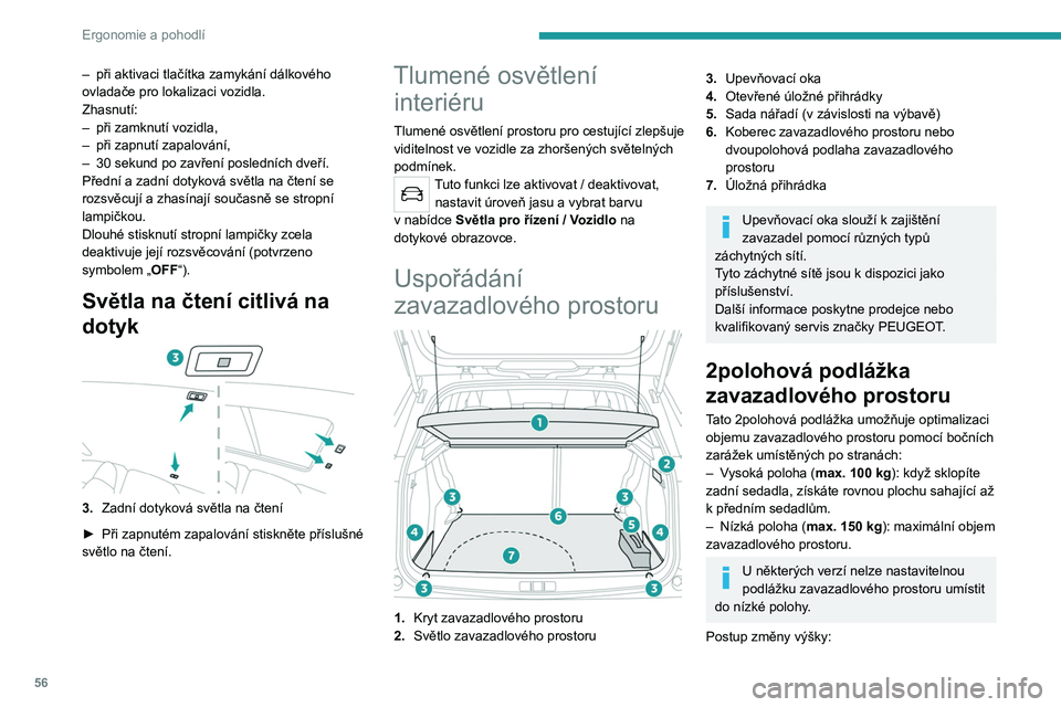 PEUGEOT 2008 2021 Návod na použití (in Czech) 56
Ergonomie a pohodlí
► Zvedněte a přitáhněte podlážku k sobě
pomocí středové rukojeti a pak s ní pohybujte
pomocí bočních zarážek.
► Posuňte podlážku dopředu až na doraz PEUGEOT 2008 2021 Návod na použití (in Czech) 56
Ergonomie a pohodlí
► Zvedněte a přitáhněte podlážku k sobě
pomocí středové rukojeti a pak s ní pohybujte
pomocí bočních zarážek.
► Posuňte podlážku dopředu až na doraz
