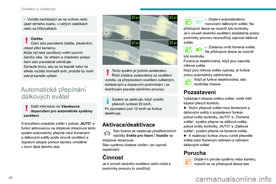PEUGEOT 2008 2021 Návod na použití (in Czech) 62
Osvětlení a viditelnost
– Vozidla nacházející se na vrcholu nebo
úpatí strmého svahu, v ostrých zatáčkách
nebo na křižovatkách.
Údržba
Čelní sklo pravidelně čistěte, pře PEUGEOT 2008 2021 Návod na použití (in Czech) 62
Osvětlení a viditelnost
– Vozidla nacházející se na vrcholu nebo
úpatí strmého svahu, v ostrých zatáčkách
nebo na křižovatkách.
Údržba
Čelní sklo pravidelně čistěte, pře