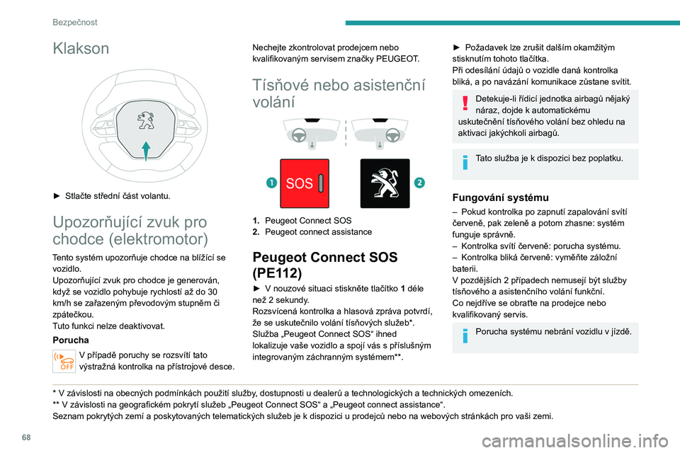 PEUGEOT 2008 2021 Návod na použití (in Czech) 68
Bezpečnost
Klakson
► Stlačte střední část volantu.
Upozorňující zvuk pro
chodce (elektromotor)
Tento systém upozorňuje chodce na blížící se vozidlo.
Upozorňující zvuk pro ch PEUGEOT 2008 2021 Návod na použití (in Czech) 68
Bezpečnost
Klakson
► Stlačte střední část volantu.
Upozorňující zvuk pro
chodce (elektromotor)
Tento systém upozorňuje chodce na blížící se vozidlo.
Upozorňující zvuk pro ch
