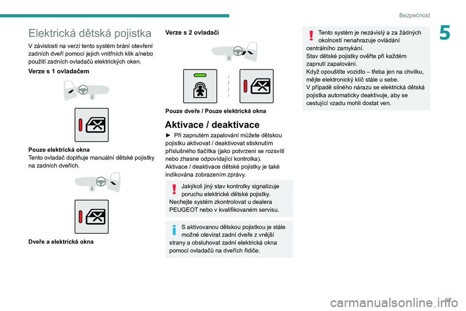PEUGEOT 2008 2021 Návod na použití (in Czech) 87
Bezpečnost
5Elektrická dětská pojistka
V závislosti na verzi tento systém brání otevření
zadních dveří pomocí jejich vnitřních klik a/nebo
použití zadních ovladačů elektrick PEUGEOT 2008 2021 Návod na použití (in Czech) 87
Bezpečnost
5Elektrická dětská pojistka
V závislosti na verzi tento systém brání otevření
zadních dveří pomocí jejich vnitřních klik a/nebo
použití zadních ovladačů elektrick