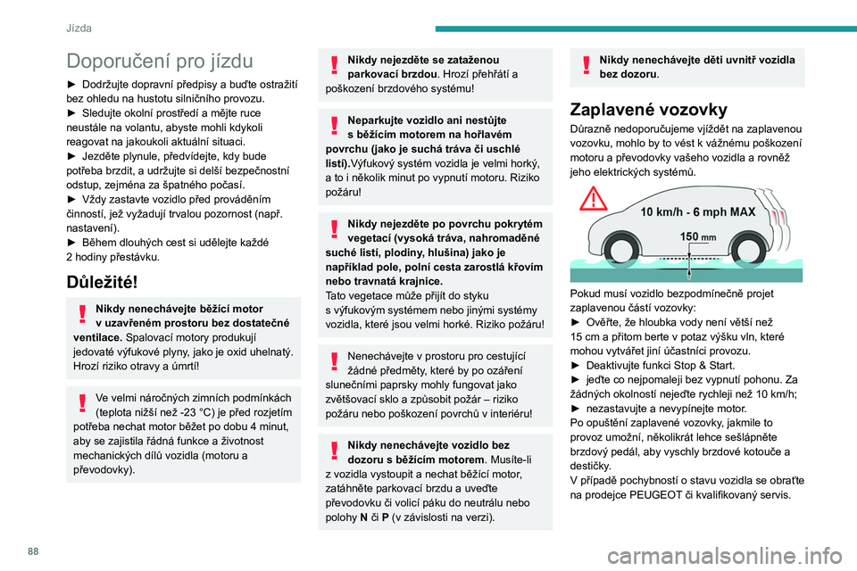 PEUGEOT 2008 2021 Návod na použití (in Czech) 88
Jízda
Doporučení pro jízdu
► Dodržujte dopravní předpisy a buďte ostražití
bez ohledu na hustotu silničního provozu.
►
Sledujte okolní prostředí a mějte ruce
neustále na vo PEUGEOT 2008 2021 Návod na použití (in Czech) 88
Jízda
Doporučení pro jízdu
► Dodržujte dopravní předpisy a buďte ostražití
bez ohledu na hustotu silničního provozu.
►
Sledujte okolní prostředí a mějte ruce
neustále na vo