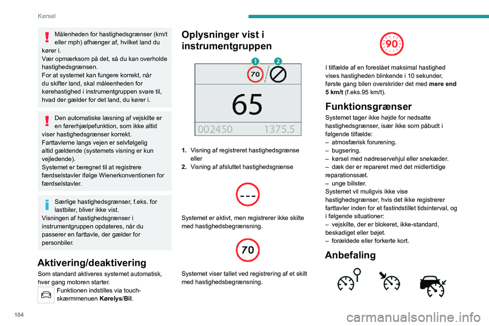 PEUGEOT 2008 2020  Brugsanvisning (in Danish) 104
Kørsel
Som supplement til Skiltegenkendelse og 
anbefalet hastighed kan føreren vælge den 
viste hastighed som en hastighedsindstilling 
for hastighedsbegrænseren eller fartpiloten 
ved hjælp