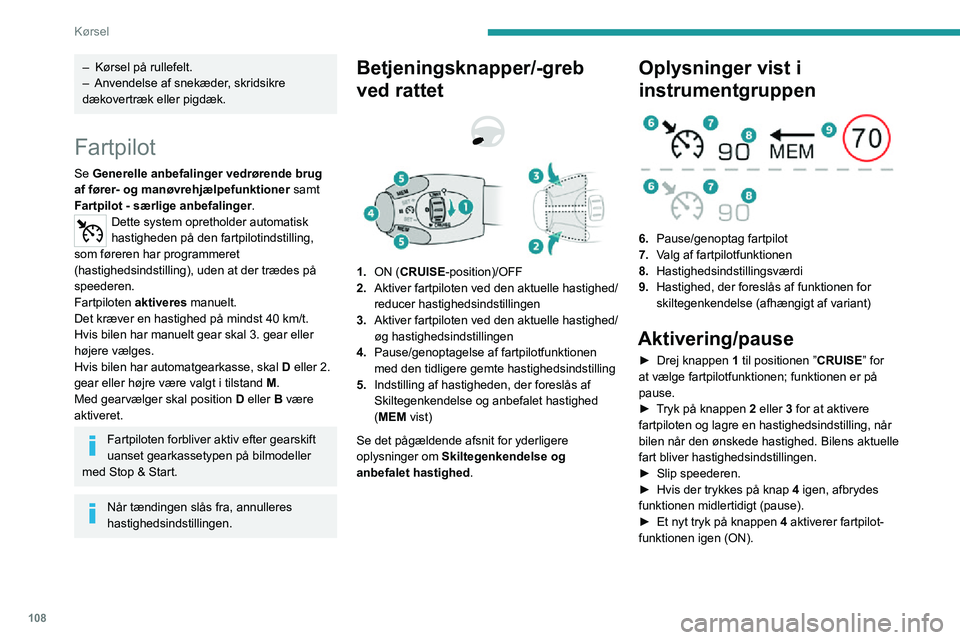 PEUGEOT 2008 2020  Brugsanvisning (in Danish) 108
Kørsel
Fartpilotens funktion kan også afbrydes midlertidigt (pause):– ved at træde på bremsepedalen.– Automatisk ved udløsning af den elektroniske stabilitetskontrol (ESC).
Ændring af 
f