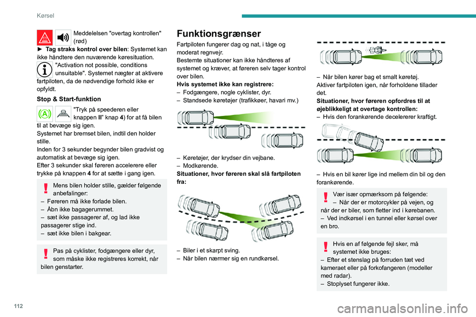 PEUGEOT 2008 2020  Brugsanvisning (in Danish) 11 2
Kørsel
Hvis bilen har foretaget en af følgende modifikationer, må systemet ikke bruges:– Ved transport af lange genstande på tagtværstænger.– Bugsering.– Hvis forenden af bilen er mod
