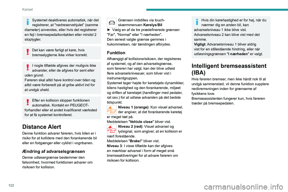 PEUGEOT 2008 2020  Brugsanvisning (in Danish) 122
Kørsel
Active Safety Brake 
 
Denne funktion, der også kaldes automatisk 
nødbremsning, reagerer automatisk efter 
advarslen, hvis føreren ikke reagerer hurtigt nok 
og ikke aktiverer bilens b
