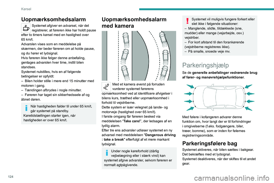 PEUGEOT 2008 2020  Brugsanvisning (in Danish) 124
Kørsel
Lydsignal 
 
Systemet signalerer tilstedeværelsen af 
hindringer inden for følerregistreringszonen.
En biplyd indikerer, hvor tæt bilen er på 
en forhindring, og jo tættere bilen er p