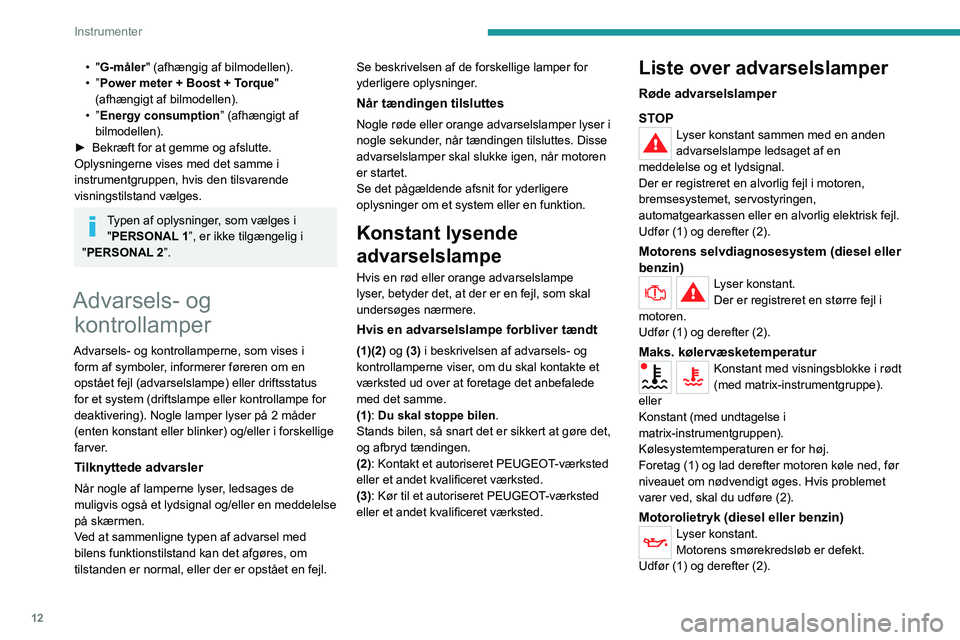 PEUGEOT 2008 2020 Brugsanvisning (in Danish) 12
Instrumenter
• "G-måler" (afhængig af bilmodellen).• ”Power meter + Boost + Torque"
(afhængigt af bilmodellen).
• ”Energy consumption ” (afhængigt af
bilmodellen).
► PEUGEOT 2008 2020 Brugsanvisning (in Danish) 12
Instrumenter
• "G-måler" (afhængig af bilmodellen).• ”Power meter + Boost + Torque"
(afhængigt af bilmodellen).
• ”Energy consumption ” (afhængigt af
bilmodellen).
►