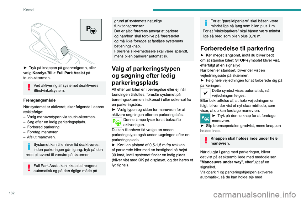 PEUGEOT 2008 2020 Brugsanvisning (in Danish) 132
Kørsel
omgivelserne umiddelbart rundt om bilen under parkering.
Udførsel af manøvren
Så snart føreren slipper bremsepedalen,
overtager systemet automatisk kontrollen
med valg af køreretnin PEUGEOT 2008 2020 Brugsanvisning (in Danish) 132
Kørsel
omgivelserne umiddelbart rundt om bilen under parkering.
Udførsel af manøvren
Så snart føreren slipper bremsepedalen,
overtager systemet automatisk kontrollen
med valg af køreretnin