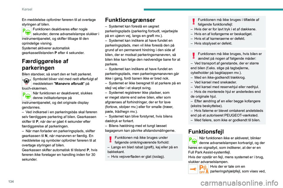 PEUGEOT 2008 2020 Brugsanvisning (in Danish) 134
Kørsel
En meddelelse opfordrer føreren til at overtage
styringen af bilen.
Funktionen deaktiveres efter nogle
sekunder, denne advarselslampe slukker i
instrumentpanelet, og skifter tilbage ti PEUGEOT 2008 2020 Brugsanvisning (in Danish) 134
Kørsel
En meddelelse opfordrer føreren til at overtage
styringen af bilen.
Funktionen deaktiveres efter nogle
sekunder, denne advarselslampe slukker i
instrumentpanelet, og skifter tilbage ti