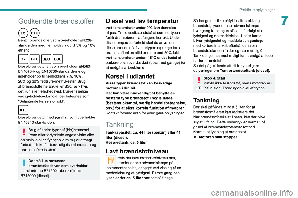 PEUGEOT 2008 2020 Brugsanvisning (in Danish) 137
Praktiske oplysninger
7Godkendte brændstoffer
Benzinbrændstoffer, som overholder EN228-
standarden med henholdsvis op til 5% og 10%
ethanol.
Dieselbrændstoffer, som overholder EN590-,
EN16734 PEUGEOT 2008 2020 Brugsanvisning (in Danish) 137
Praktiske oplysninger
7Godkendte brændstoffer
Benzinbrændstoffer, som overholder EN228-
standarden med henholdsvis op til 5% og 10%
ethanol.
Dieselbrændstoffer, som overholder EN590-,
EN16734