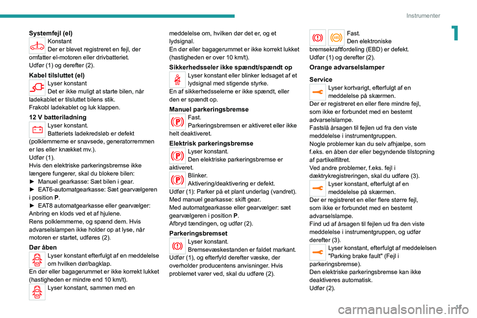 PEUGEOT 2008 2020 Brugsanvisning (in Danish) 13
Instrumenter
1Systemfejl (el)Konstant
Der er blevet registreret en fejl, der
omfatter el-motoren eller drivbatteriet.
Udfør (1) og derefter (2).
Kabel tilsluttet (el)Lyser konstant
Det er ikke mu PEUGEOT 2008 2020 Brugsanvisning (in Danish) 13
Instrumenter
1Systemfejl (el)Konstant
Der er blevet registreret en fejl, der
omfatter el-motoren eller drivbatteriet.
Udfør (1) og derefter (2).
Kabel tilsluttet (el)Lyser konstant
Det er ikke mu