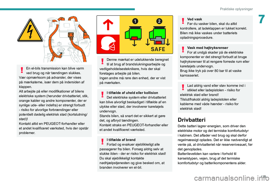 PEUGEOT 2008 2020 Brugsanvisning (in Danish) 139
Praktiske oplysninger
7
En el-bils transmission kan blive varm
ved brug og når tændingen slukkes.
Vær opmærksom på advarsler, der vises
på mærkaterne, især dem på indersiden af
klapp PEUGEOT 2008 2020 Brugsanvisning (in Danish) 139
Praktiske oplysninger
7
En el-bils transmission kan blive varm
ved brug og når tændingen slukkes.
Vær opmærksom på advarsler, der vises
på mærkaterne, især dem på indersiden af
klapp