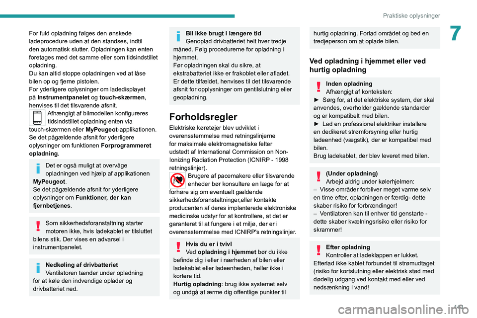 PEUGEOT 2008 2020 Brugsanvisning (in Danish) 143
Praktiske oplysninger
7For fuld opladning følges den ønskede
ladeprocedure uden at den standses, indtil
den automatisk slutter. Opladningen kan enten
foretages med det samme eller som tidsind PEUGEOT 2008 2020 Brugsanvisning (in Danish) 143
Praktiske oplysninger
7For fuld opladning følges den ønskede
ladeprocedure uden at den standses, indtil
den automatisk slutter. Opladningen kan enten
foretages med det samme eller som tidsind