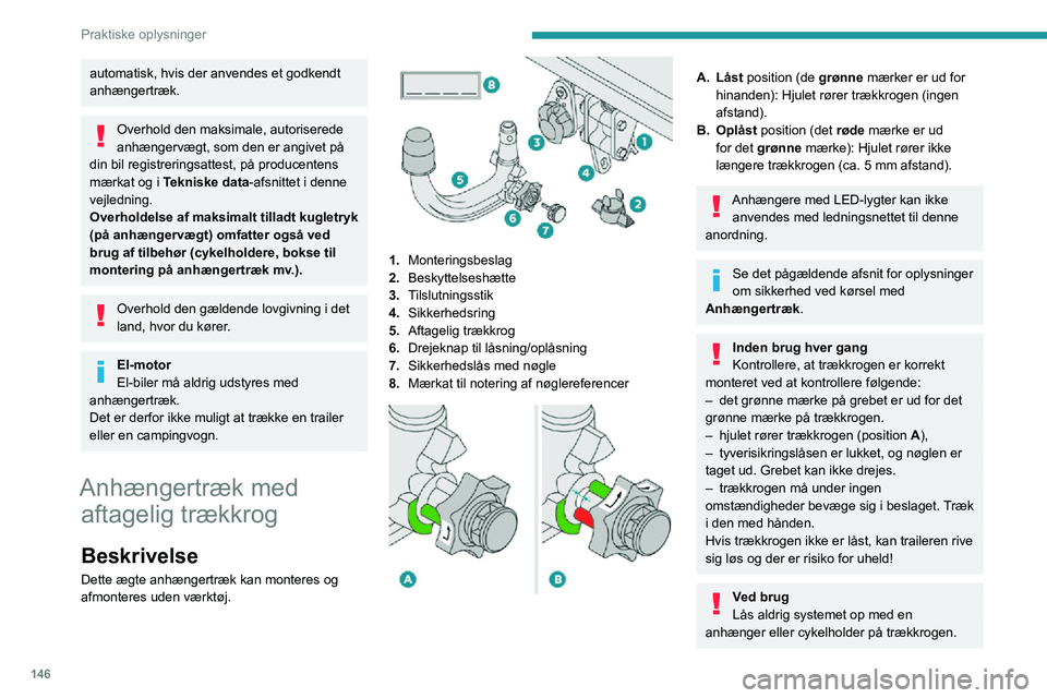 PEUGEOT 2008 2020 Brugsanvisning (in Danish) 146
Praktiske oplysninger
automatisk, hvis der anvendes et godkendt
anhængertræk.
Overhold den maksimale, autoriserede
anhængervægt, som den er angivet på
din bil registreringsattest, på prod PEUGEOT 2008 2020 Brugsanvisning (in Danish) 146
Praktiske oplysninger
automatisk, hvis der anvendes et godkendt
anhængertræk.
Overhold den maksimale, autoriserede
anhængervægt, som den er angivet på
din bil registreringsattest, på prod