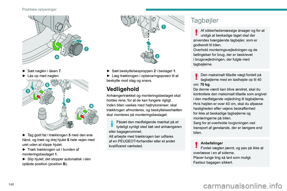 PEUGEOT 2008 2020 Brugsanvisning (in Danish) 148
Praktiske oplysninger
► Sæt nøglen i låsen 7.► Lås op med nøglen.
► Tag godt fat i trækkrogen 5 med den ene
hånd, og træk og drej hjulet 6 hele vejen med
uret uden at slippe PEUGEOT 2008 2020 Brugsanvisning (in Danish) 148
Praktiske oplysninger
► Sæt nøglen i låsen 7.► Lås op med nøglen.
► Tag godt fat i trækkrogen 5 med den ene
hånd, og træk og drej hjulet 6 hele vejen med
uret uden at slippe