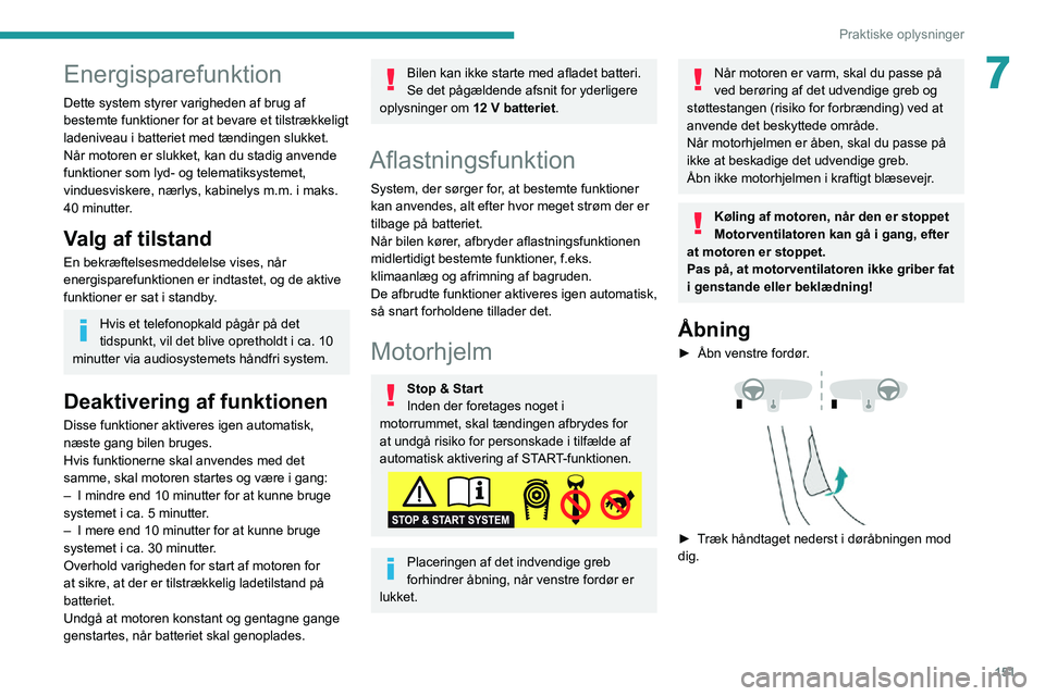 PEUGEOT 2008 2020  Brugsanvisning (in Danish) 151
Praktiske oplysninger
7Energisparefunktion
Dette system styrer varigheden af   brug af bestemte funktioner for at bevare et tilstrækkeligt 
ladeniveau i batteriet med tændingen slukket.
Når mot